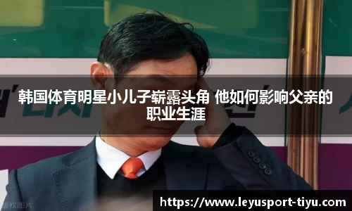 韩国体育明星小儿子崭露头角 他如何影响父亲的职业生涯