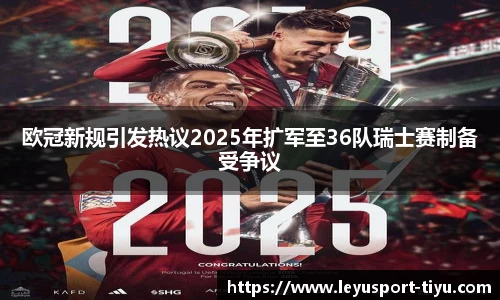 欧冠新规引发热议2025年扩军至36队瑞士赛制备受争议